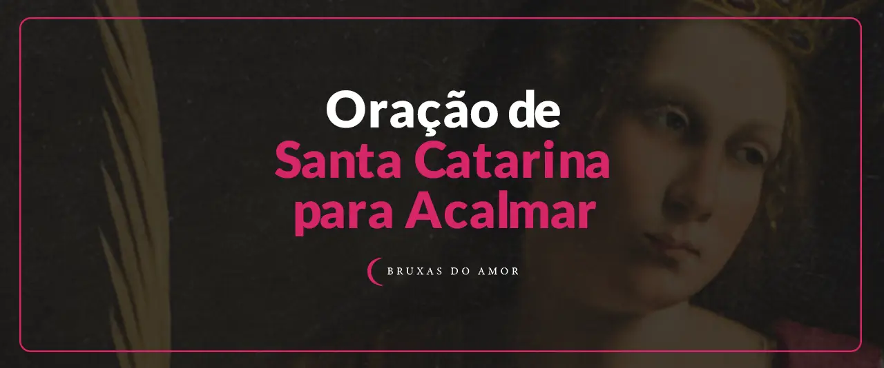 Outra oração de Santa Catarina para Acalmar/Amansar